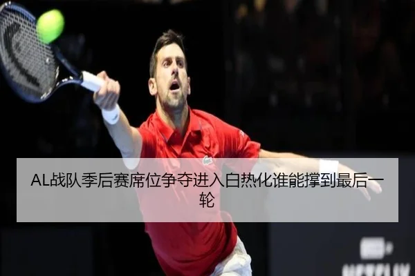 AL战队季后赛席位争夺进入白热化谁能撑到最后一轮（leisu.com）